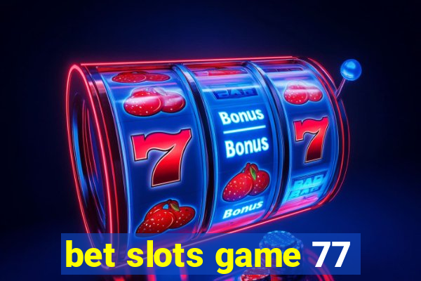 bet slots game 77